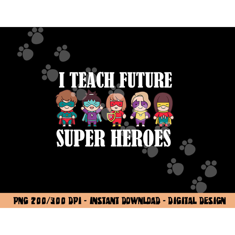 I Teach Future Superheroes Last Day Back To School Teacher  png, sublimation copy.jpg