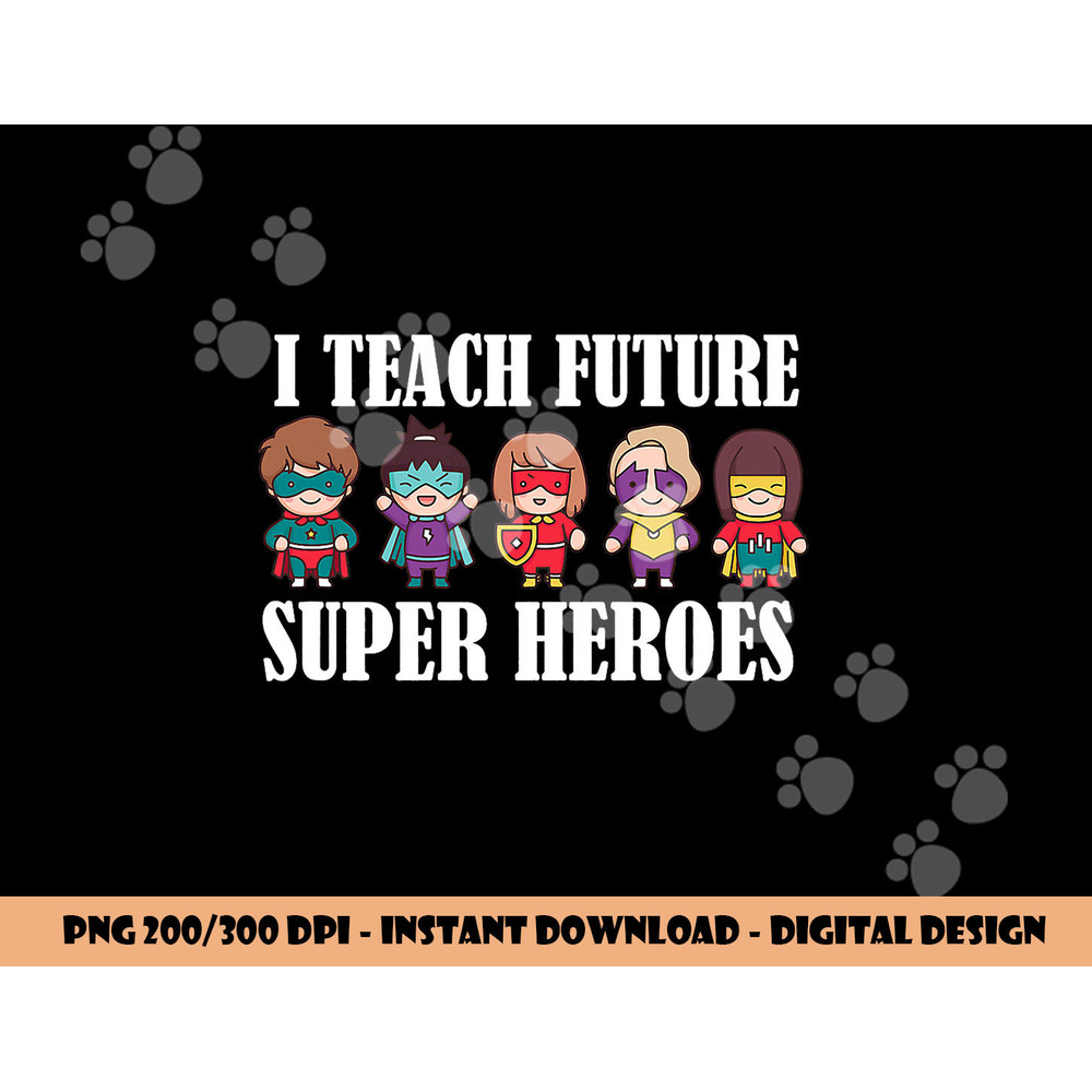I Teach Future Superheroes Last Day Back To School Teacher png, sublimation copy.jpg