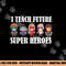 I Teach Future Superheroes Last Day Back To School Teacher png, sublimation copy.jpg
