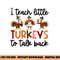 I Teach Little Turkeys To Talk Back Thanksgiving SLP Turkey png, sublimation copy.jpg