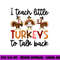 I Teach Little Turkeys To Talk Back Thanksgiving SLP Turkey png, sublimation copy.jpg