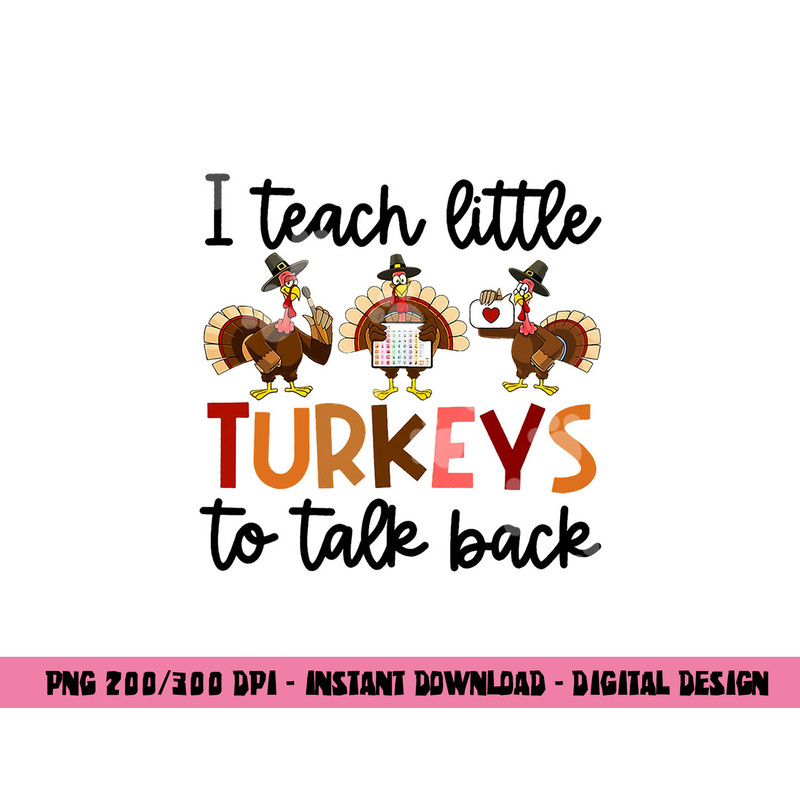 I Teach Little Turkeys To Talk Back Thanksgiving SLP Turkey png, sublimation copy.jpg