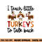 I Teach Little Turkeys To Talk Back Thanksgiving SLP Turkey png, sublimation copy.jpg
