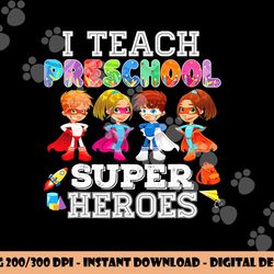 i teach preschool superheroes png, sublimation back to school teacher png, sublimation copy