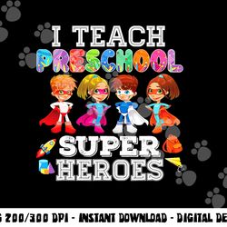i teach preschool superheroes  png, sublimation back to school teacher  png, sublimation copy
