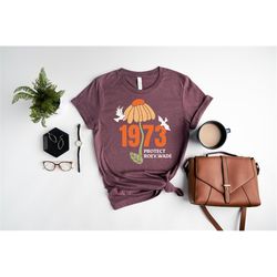 1973 protect roe v wade shirt, women's rights, pro choice t-shirt, feminist graphic tee, supreme court t-shirt, women's