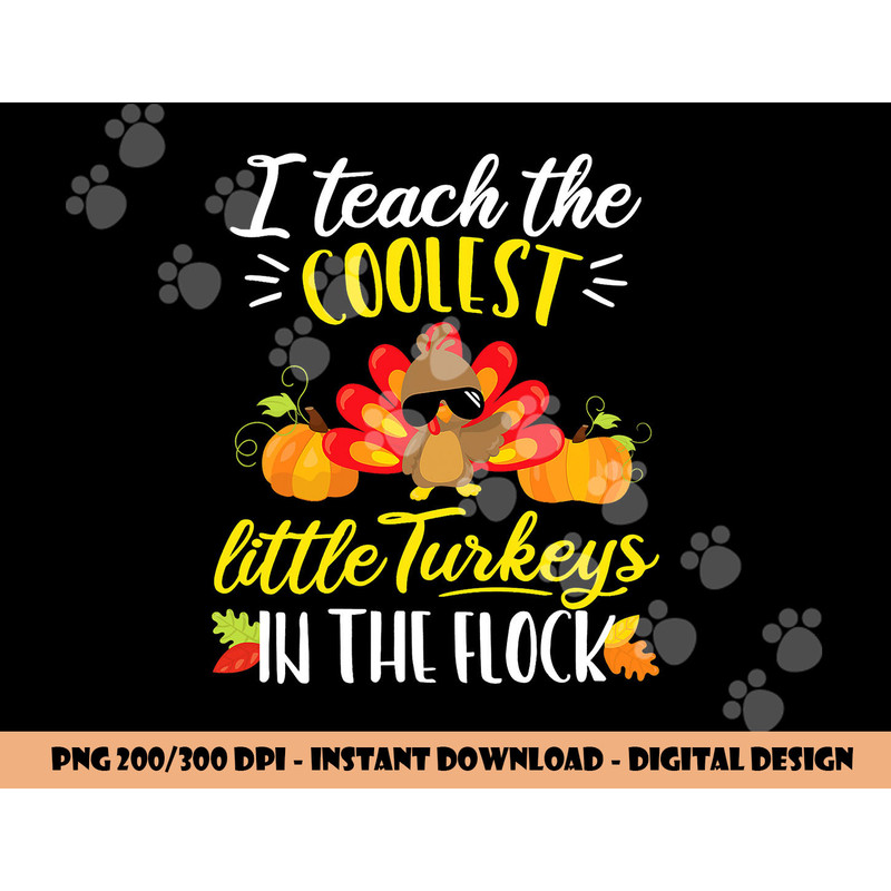 I Teach The Coolest Turkeys The Flock Thanksgiving Teacher png, sublimation copy.jpg