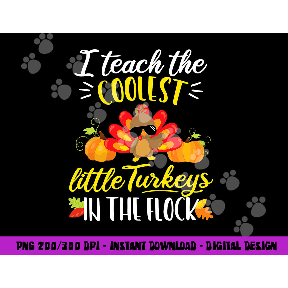 I Teach The Coolest Turkeys The Flock Thanksgiving Teacher png, sublimation copy.jpg