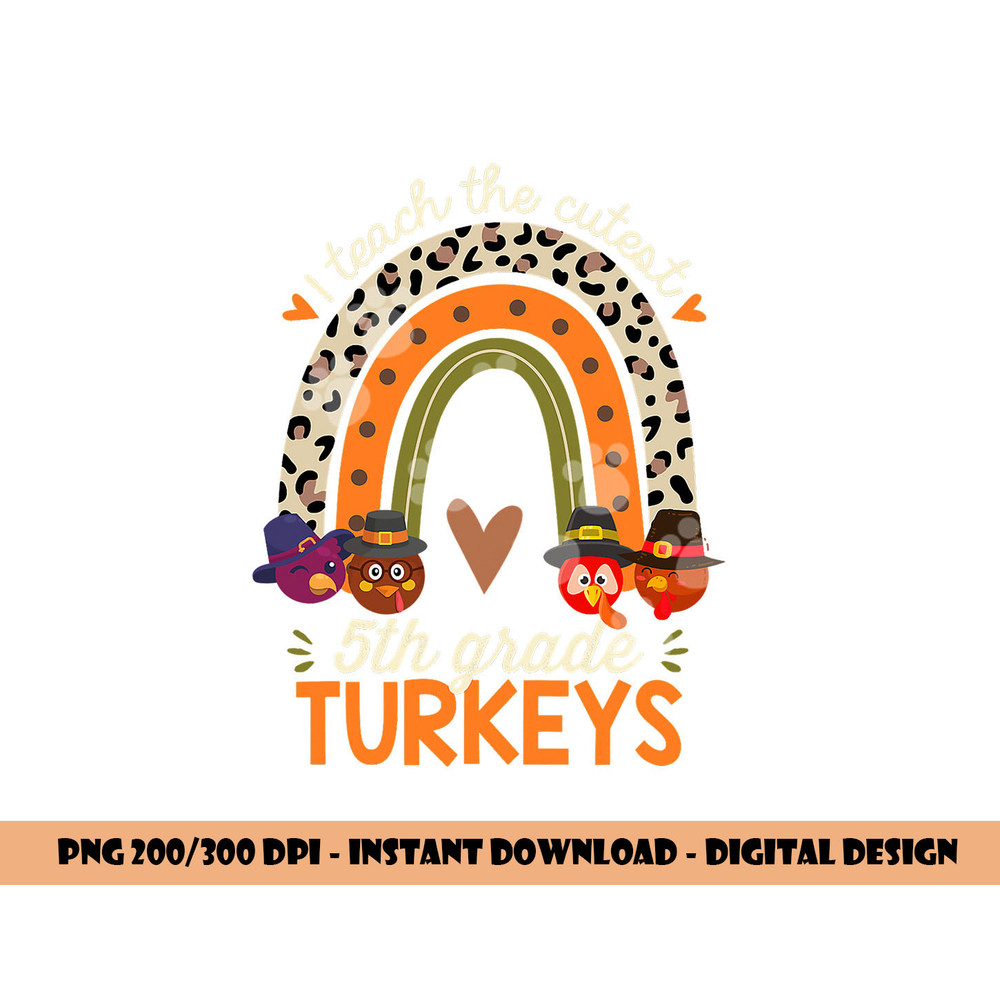 I Teach the Cutest 5th Grade Turkeys Thanksgiving Teacher png, sublimation copy.jpg