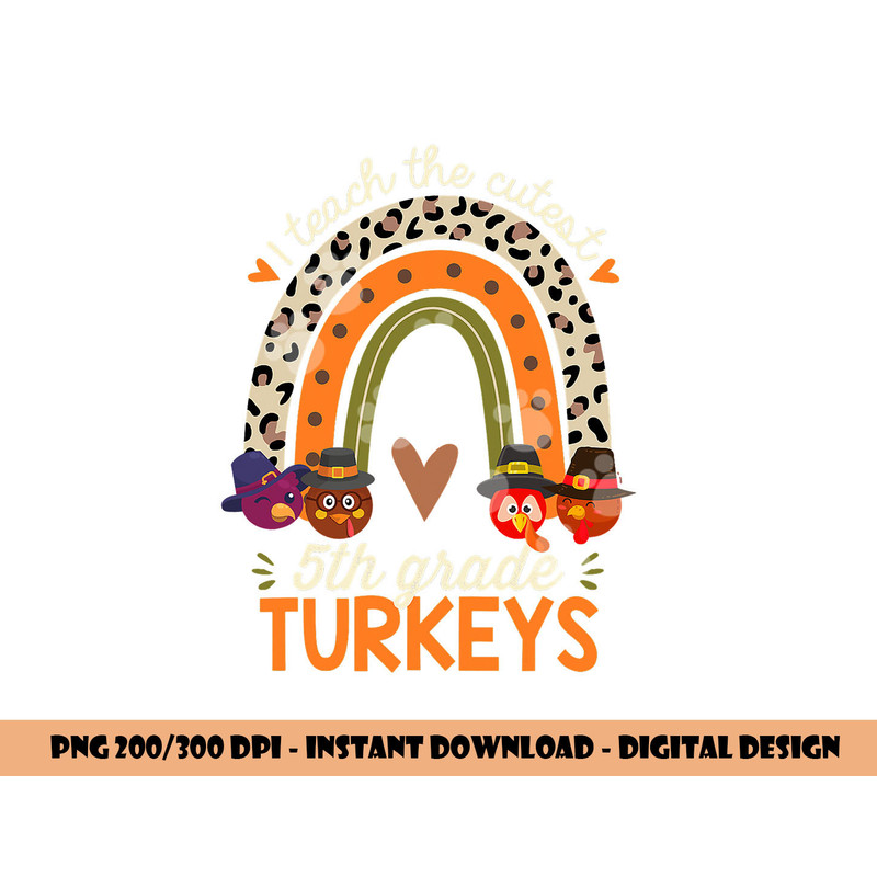 I Teach the Cutest 5th Grade Turkeys Thanksgiving Teacher png, sublimation copy.jpg