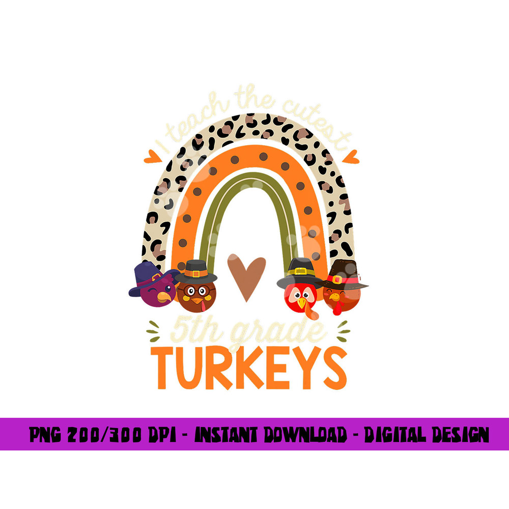 I Teach the Cutest 5th Grade Turkeys Thanksgiving Teacher png, sublimation copy.jpg