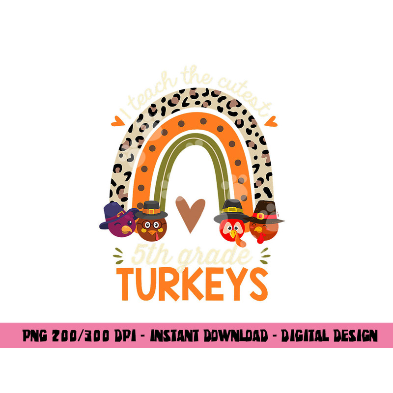 I Teach the Cutest 5th Grade Turkeys Thanksgiving Teacher png, sublimation copy.jpg