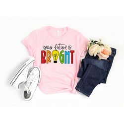 Your Future Is Bright Shirt, Kindergarten Shirt, Back To School Shirt, Teacher Life Shirt, First Grade Teacher Shirt, Gi