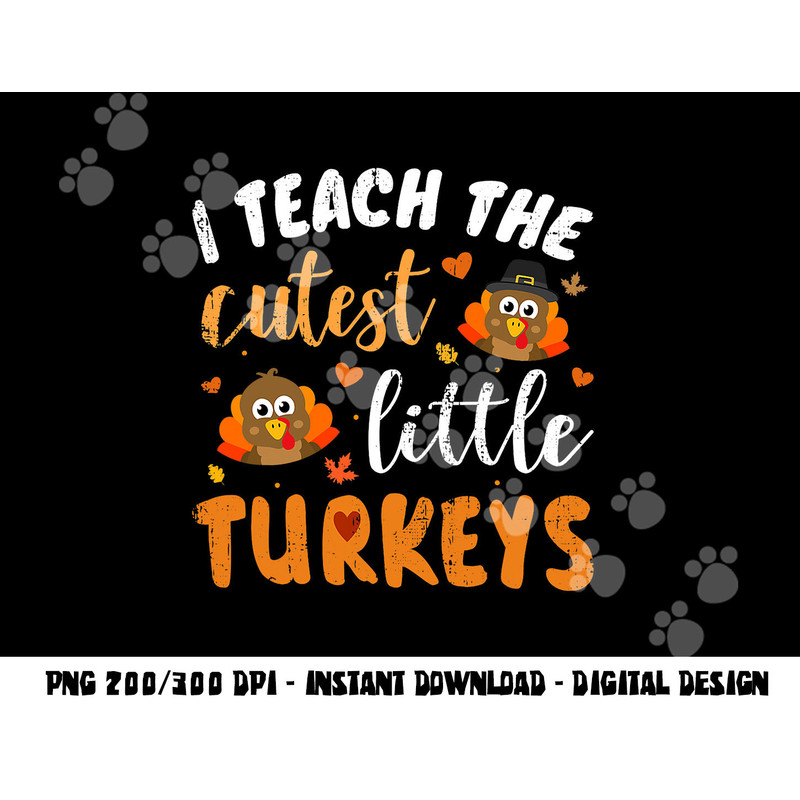 I teach the cutest little turkeys for teacher thanksgiving png, sublimation copy.jpg