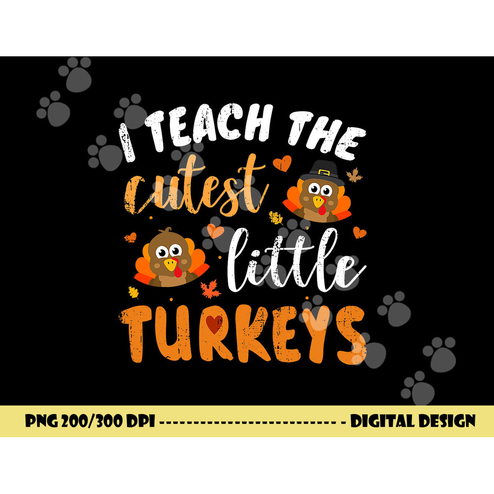 I teach the cutest little turkeys for teacher thanksgiving png, sublimation copy.jpg