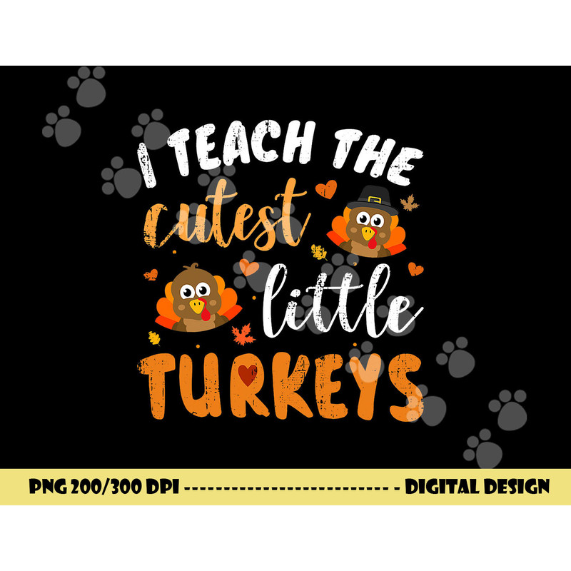 I teach the cutest little turkeys for teacher thanksgiving png, sublimation copy.jpg