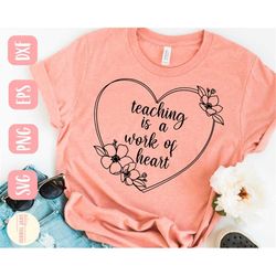 teacher svg, teaching is a work of heart svg, heart svg, teacher shirt svg, svg,png, eps, instant download, cricut