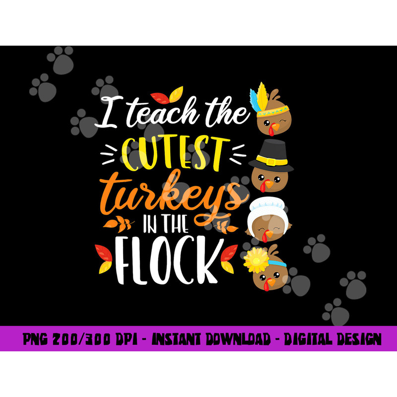I Teach The Cutest Turkeys In The Flock Thanksgiving Teacher png, sublimation copy.jpg