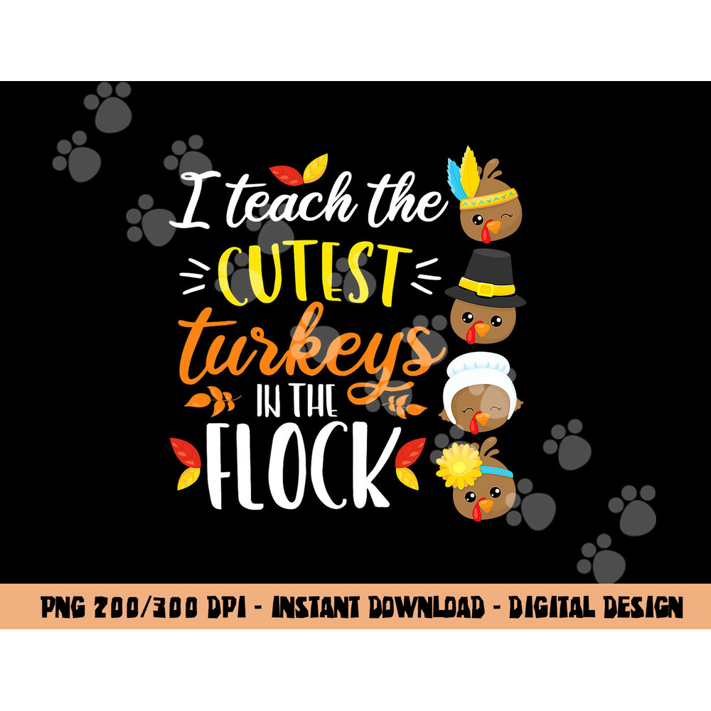 I Teach The Cutest Turkeys In The Flock Thanksgiving Teacher png, sublimation copy.jpg