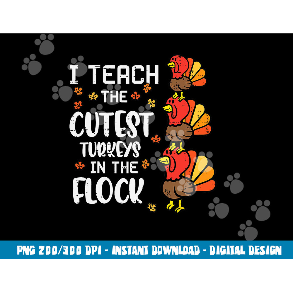 I Teach The Cutest Turkeys Thanksgiving Fall Teacher Women png, sublimation copy.jpg