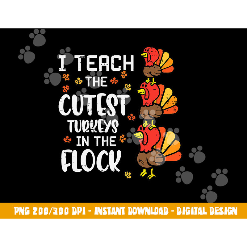 I Teach The Cutest Turkeys Thanksgiving Fall Teacher Women png, sublimation copy.jpg