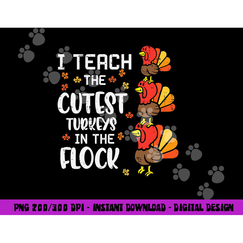 I Teach The Cutest Turkeys Thanksgiving Fall Teacher Women png, sublimation copy.jpg