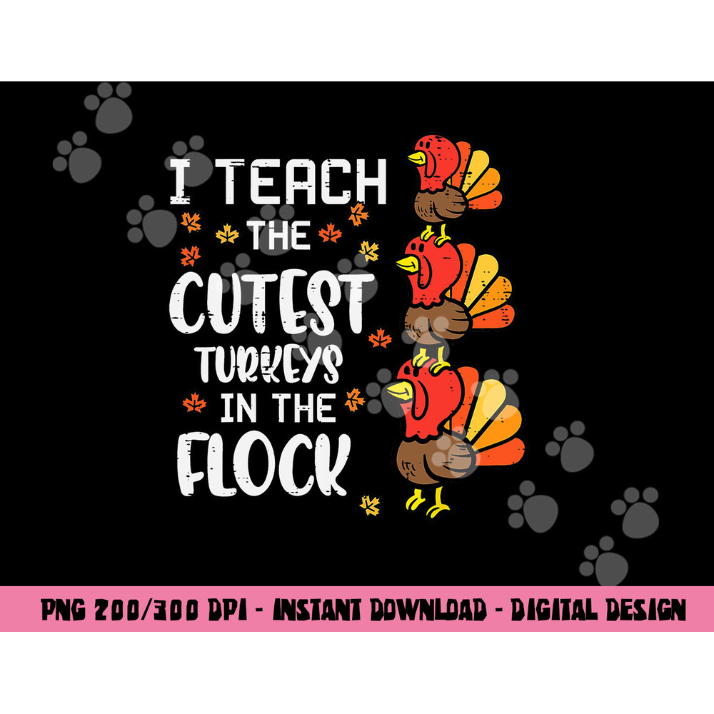 I Teach The Cutest Turkeys Thanksgiving Fall Teacher Women png, sublimation copy.jpg