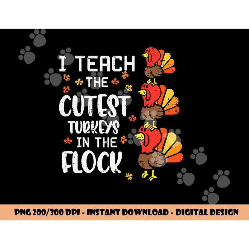 I Teach The Cutest Turkeys Thanksgiving Fall Teacher Women png, sublimation copy.jpg