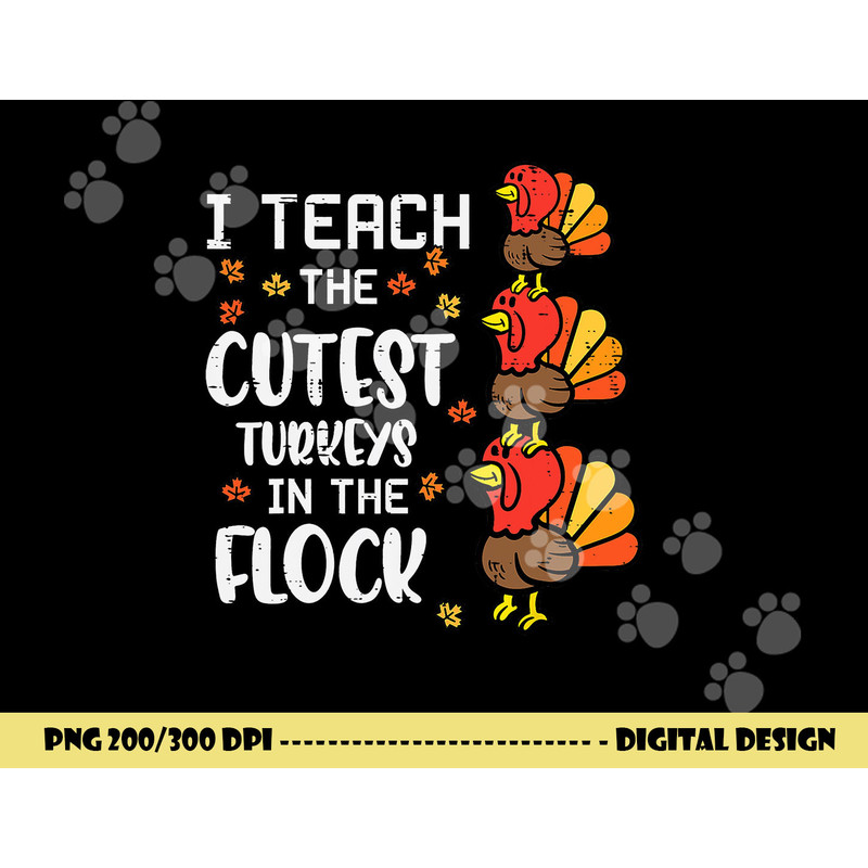 I Teach The Cutest Turkeys Thanksgiving Fall Teacher Women png, sublimation copy.jpg