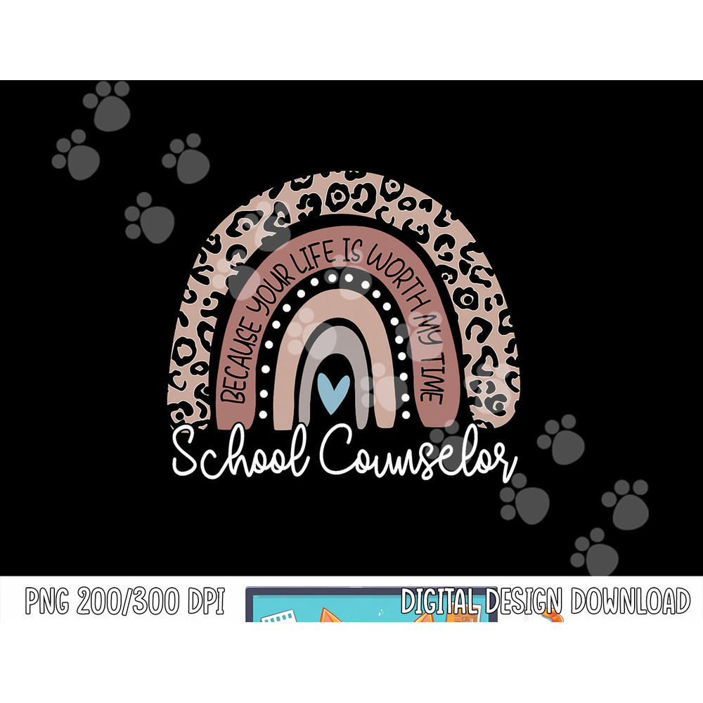 School Counselor Because Your Life Worth My Time RainBow png, sublimation copy.jpg