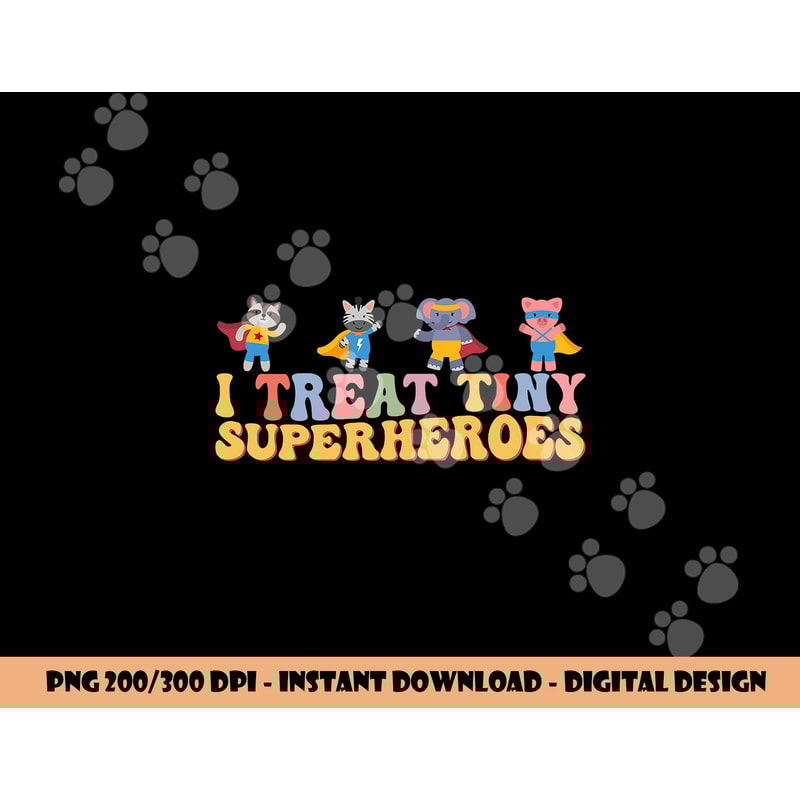 I Treat Tiny Superheroes Pediatric Nurse Superhero Animals png,sublimation copy.jpg