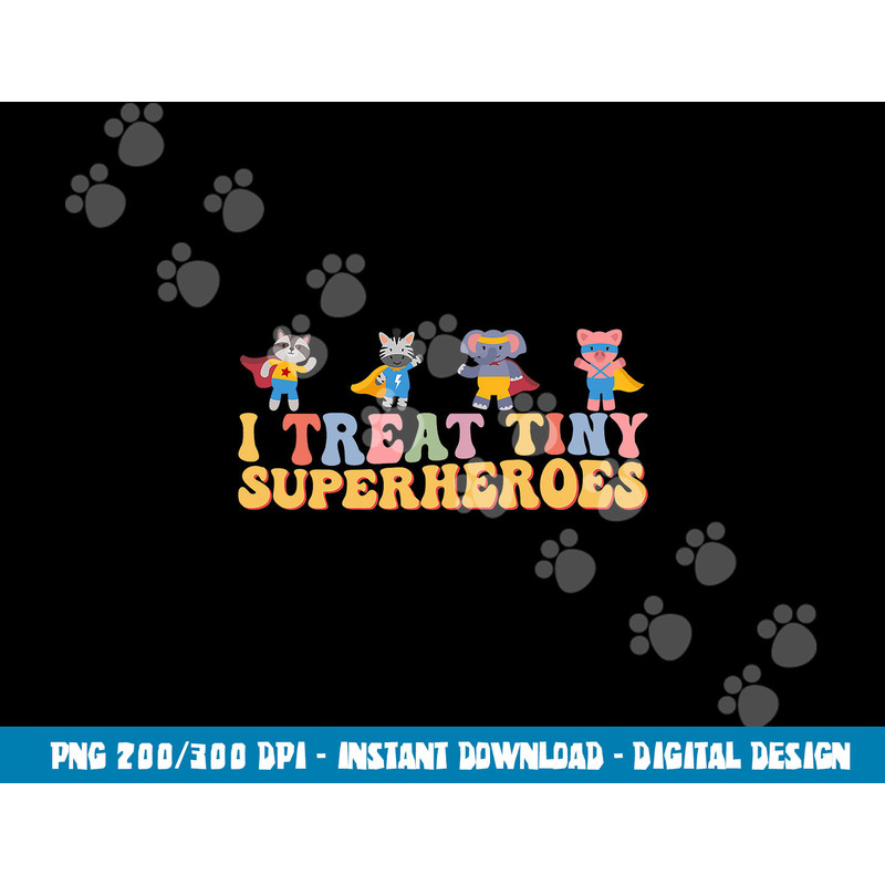 I Treat Tiny Superheroes Pediatric Nurse Superhero Animals png,sublimation copy.jpg