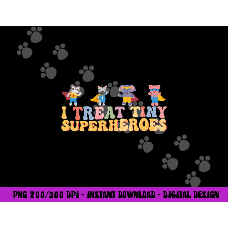 I Treat Tiny Superheroes Pediatric Nurse Superhero Animals png,sublimation copy.jpg