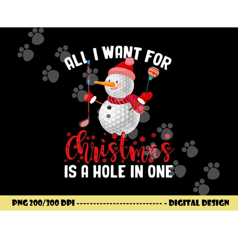 I Want For Christmas Is A Hole In One Golf Ball Snowman Xmas png, sublimation copy.jpg