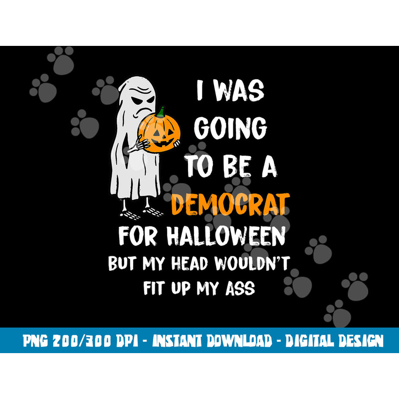 I was going to be a Democrat for Halloween Funny png, sublimation png, sublimation copy.jpg