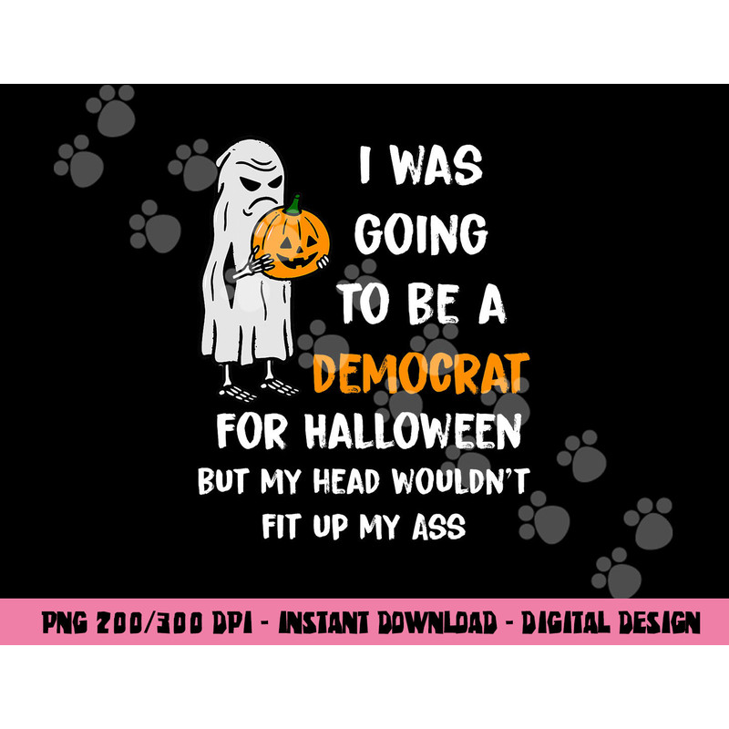 I was going to be a Democrat for Halloween Funny png, sublimation png, sublimation copy.jpg
