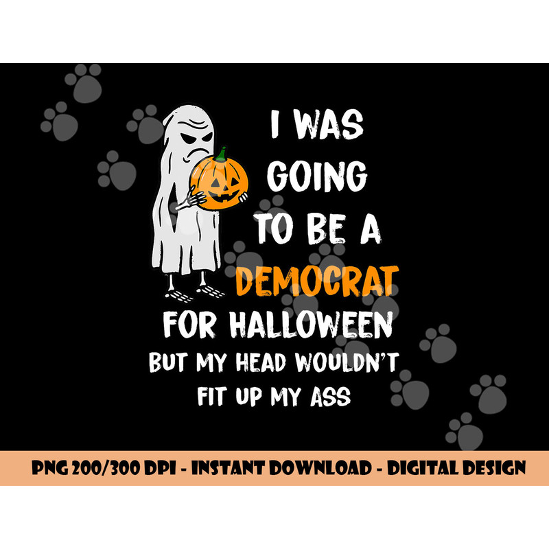 I was going to be a Democrat for Halloween Funny png, sublimation png, sublimation copy.jpg