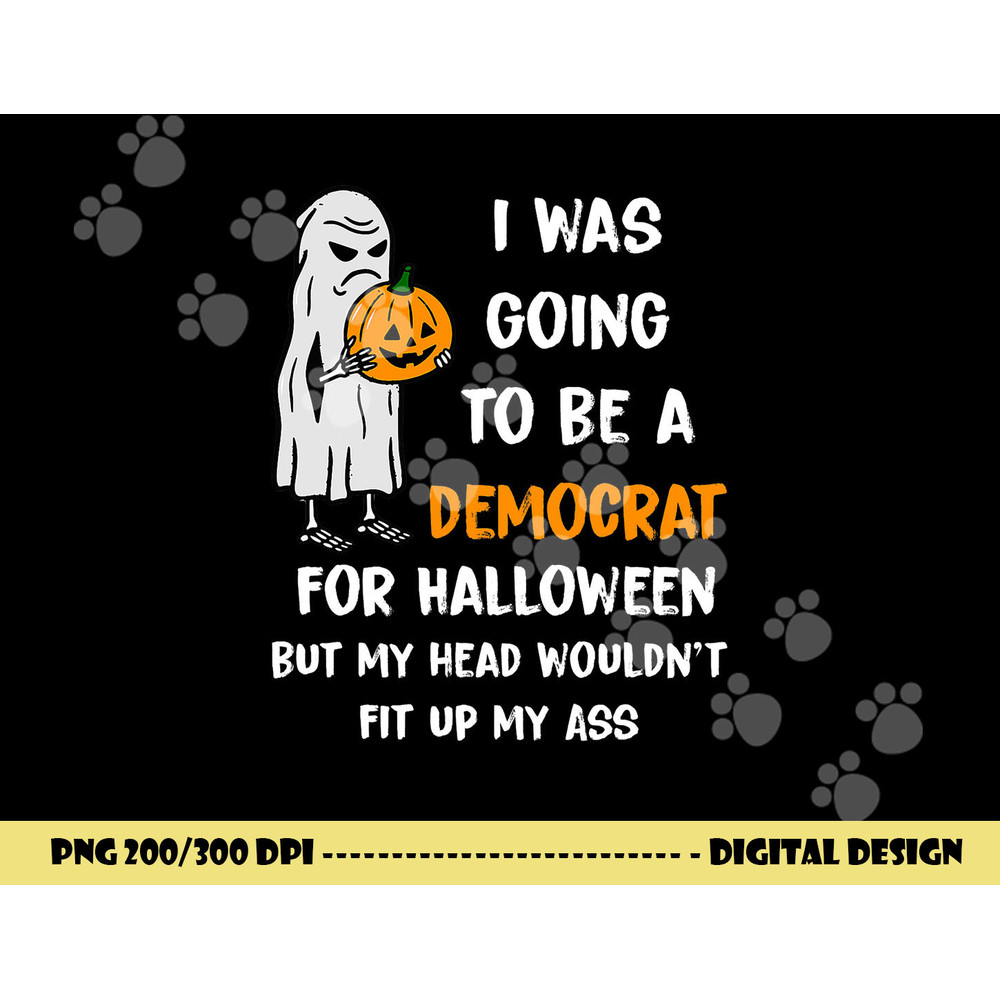 I was going to be a Democrat for Halloween Funny png, sublimation png, sublimation copy.jpg