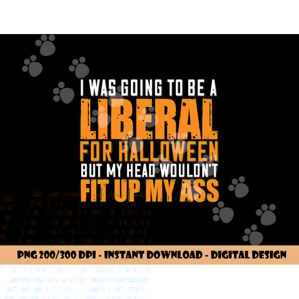 I Was Going To Be A Liberal For Halloween But My Head png,sublimation copy.jpg