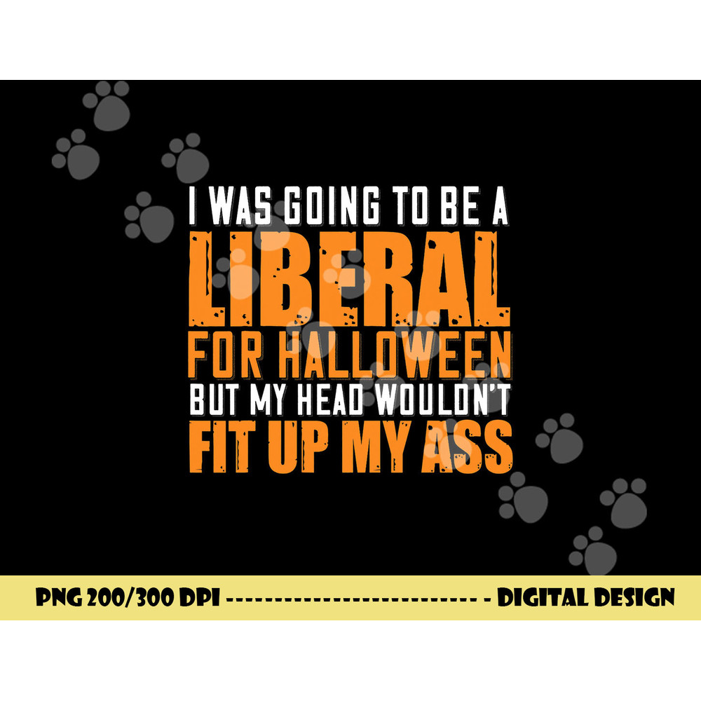 I Was Going To Be A Liberal For Halloween But My Head png,sublimation copy.jpg