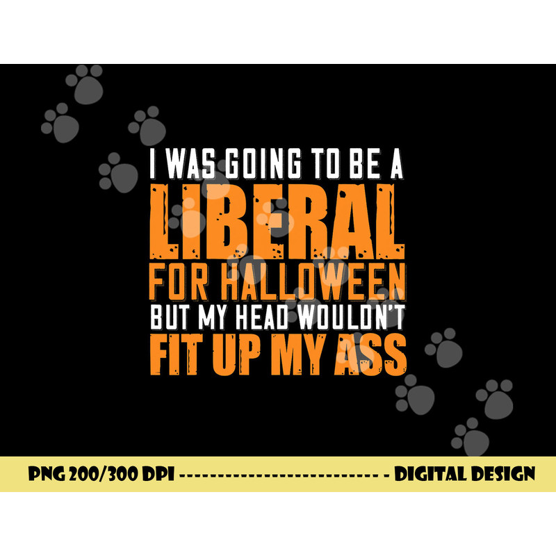 I Was Going To Be A Liberal For Halloween But My Head png,sublimation copy.jpg