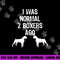 I Was Normal 2 Boxers Ago - Funny Dog T Shirt copy.jpg