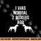 I Was Normal 2 Boxers Ago - Funny Dog T Shirt copy.jpg