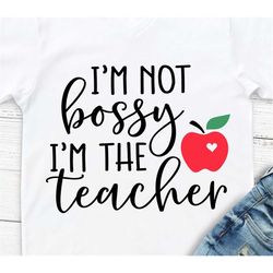 Im not Bossy Im the Teacher Svg, Funny Teacher Svg, Teacher Shirt Svg, Teacher Gift Svg, Back to School Svg Cut Files fo