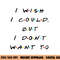 I wish I Could, But I Don t Want To Funny Quote png, sublimation copy.jpg