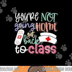 school nurse on duty you re not going home get back to class png, sublimation copy