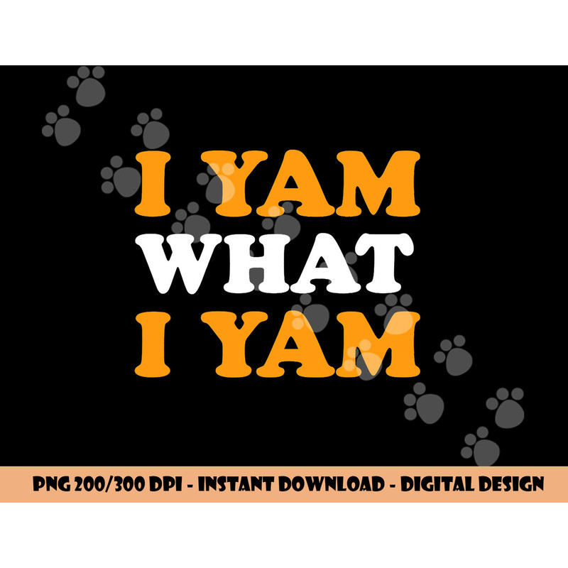 I Yam What I Yam Funny Thanksgiving Food Pun Sweet Potato png, sublimation copy.jpg