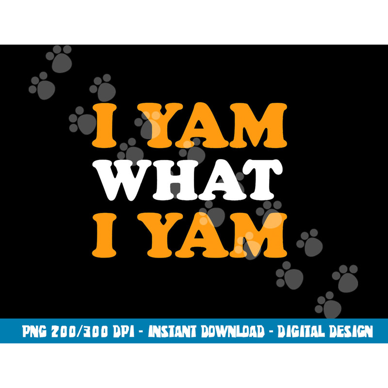 I Yam What I Yam Funny Thanksgiving Food Pun Sweet Potato png, sublimation copy.jpg