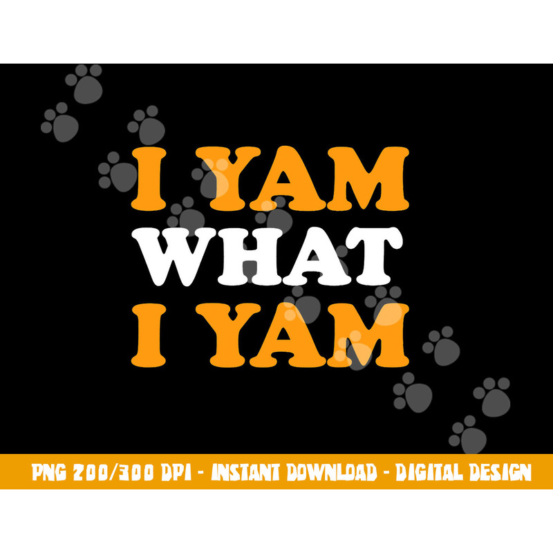 I Yam What I Yam Funny Thanksgiving Food Pun Sweet Potato png, sublimation copy.jpg