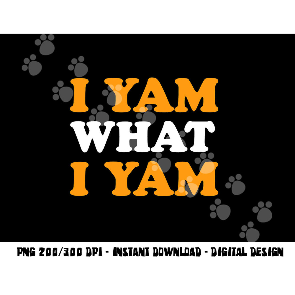 I Yam What I Yam Funny Thanksgiving Food Pun Sweet Potato png, sublimation copy.jpg